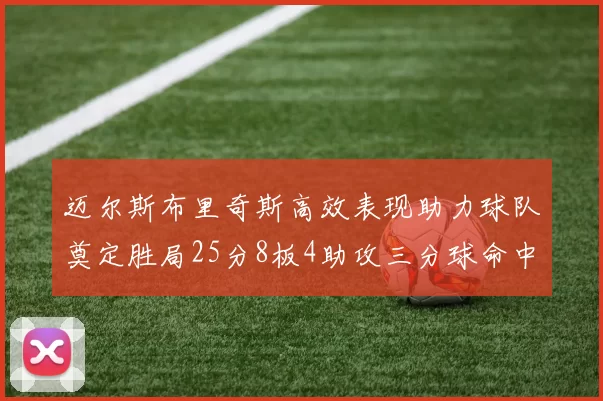 迈尔斯布里奇斯高效表现助力球队奠定胜局25分8板4助攻三分球命中率惊人