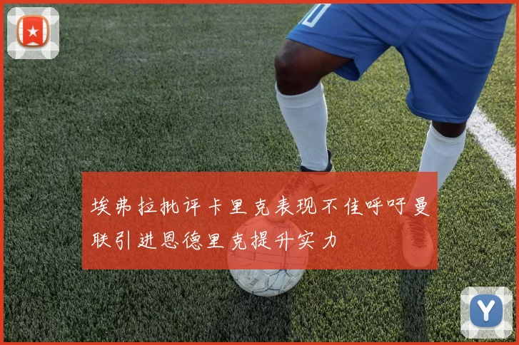 埃弗拉批评卡里克表现不佳呼吁曼联引进恩德里克提升实力